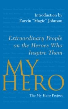 My Hero : Extraordinary People on the Heroes Who Inspire Them