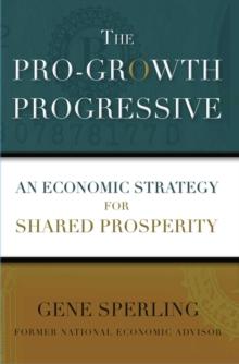 The Pro-Growth Progressive : An Economic Strategy for Shared Prosperity