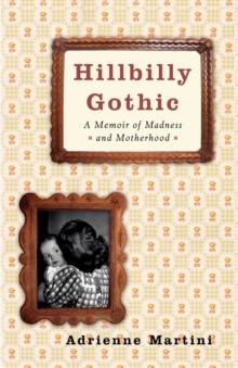 Hillbilly Gothic : A Memoir of Madness and Motherhood