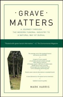 Grave Matters : A Journey Through the Modern Funeral Industry to a Natural Way of Burial