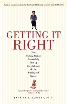 Getting It Right : How Working Mothers Successfully Take Up the Challenge of Life, Family and Career