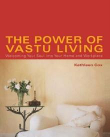 The Power of Vastu Living : Welcoming Your Soul into Your Home and Workplace