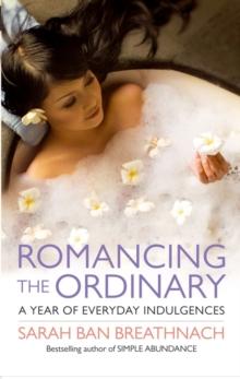 Romancing the Ordinary : A Year of Everyday Indulgences