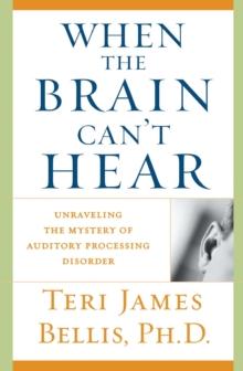 When the Brain Can't Hear : Unraveling the Mystery of Auditory Processing Disorder