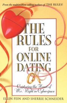 The Rules for Online Dating : Capturing the Heart of Mr. Right in Cyberspace