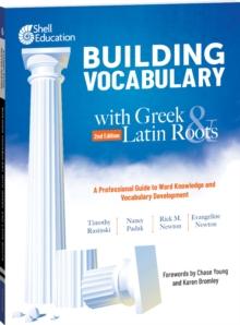 Building Vocabulary with Greek and Latin Roots : A Professional Guide to Word Knowledge and Vocabulary Development