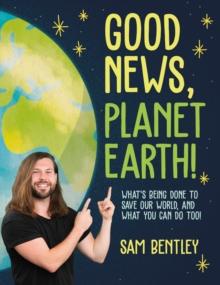 Good News, Planet Earth : Whats Being Done to Save Our World, and What You Can Do Too!