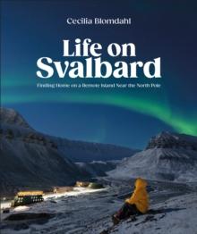 Life on Svalbard : Finding Home on a Remote Island Near the North Pole