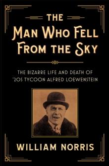 The Man Who Fell From the Sky : The Bizarre Life and Death of '20s Tycoon Alfred Loewenstein