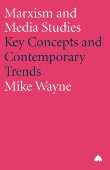 Marxism and Media Studies : Key Concepts and Contemporary Trends