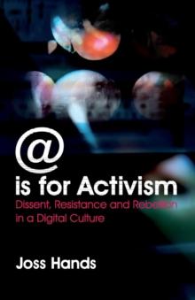 @ is for Activism : Dissent, Resistance and Rebellion in a Digital Culture