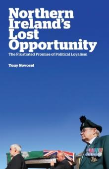 Northern Ireland's Lost Opportunity : The Frustrated Promise of Political Loyalism