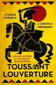 Toussaint Louverture : A Black Jacobin in the Age of Revolutions