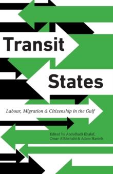 Transit States : Labour, Migration and Citizenship in the Gulf