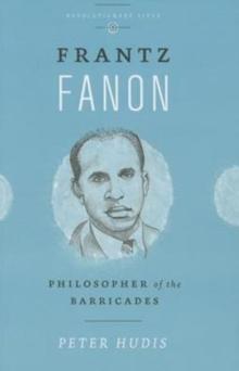 Frantz Fanon : Philosopher of the Barricades