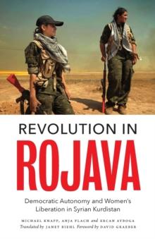 Revolution in Rojava : Democratic Autonomy and Women's Liberation in Syrian Kurdistan