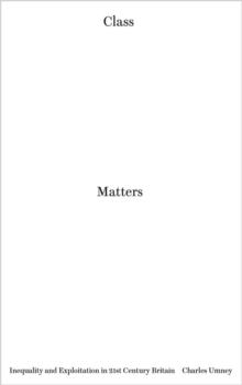 Class Matters : Inequality and Exploitation in 21st Century Britain