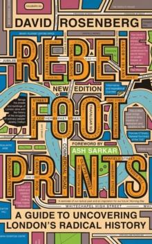 Rebel Footprints : A Guide to Uncovering London's Radical History