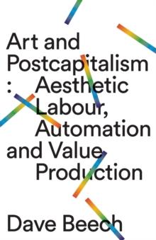 Art and Postcapitalism : Aesthetic Labour, Automation and Value Production