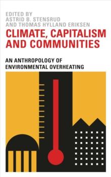 Climate, Capitalism and Communities : An Anthropology of Environmental Overheating