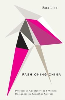 Fashioning China : Precarious Creativity and Women Designers in Shanzhai Culture