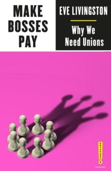 Make Bosses Pay : Why We Need Unions