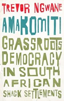 Amakomiti : Grassroots Democracy in South African Shack Settlements