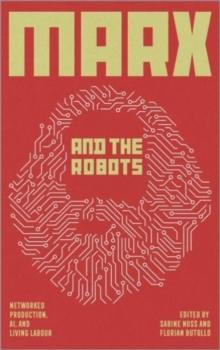 Marx and the Robots : Networked Production, AI and Human Labour