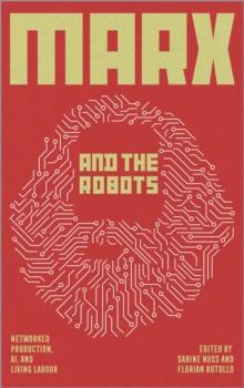 Marx and the Robots : Networked Production, AI and Human Labour