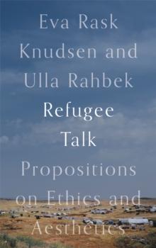 Refugee Talk : Propositions on Ethics and Aesthetics