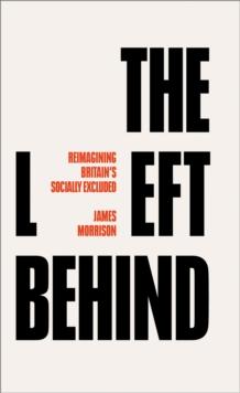 The Left Behind : Reimagining Britain's Socially Excluded