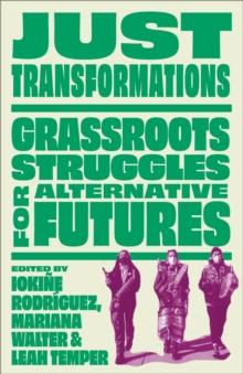 Just Transformations : Grassroots Struggles for Alternative Futures