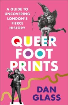 Queer Footprints : A Guide to Uncovering London's Fierce History