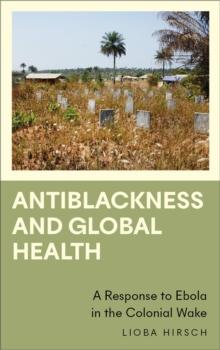 Antiblackness and Global Health : A Response to Ebola in the Colonial Wake