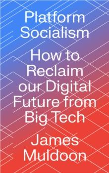 Platform Socialism : How to Reclaim our Digital Future from Big Tech