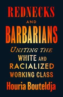 Rednecks and Barbarians : Uniting the White and Racialized Working Class