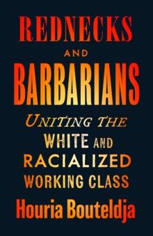 Rednecks and Barbarians : Uniting the White and Racialized Working Class