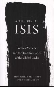 A Theory of ISIS : Political Violence and the Transformation of the Global Order