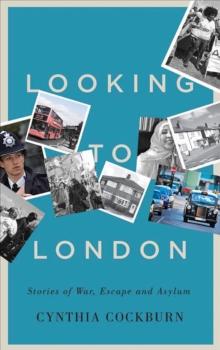 Looking to London : Stories of War, Escape and Asylum