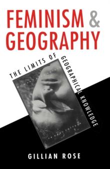 Feminism and Geography : The Limits of Geographical Knowledge