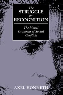 The Struggle for Recognition : The Moral Grammar of Social Conflicts