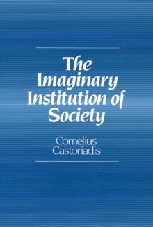 The Imaginary Institution of Society : Creativity and Autonomy in the Social-historical World