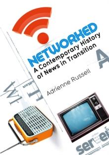 Networked : A Contemporary History of News in Transition