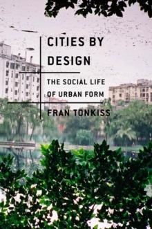 Cities by Design : The Social Life of Urban Form