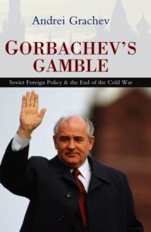 Gorbachev's Gamble : Soviet Foreign Policy and the End of the Cold War