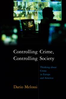 Controlling Crime, Controlling Society : Thinking about Crime in Europe and America