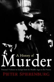 A History of Murder : Personal Violence in Europe from the Middle Ages to the Present