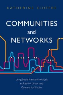 Communities and Networks : Using Social Network Analysis to Rethink Urban and Community Studies