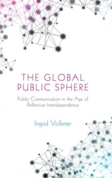 The Global Public Sphere : Public Communication in the Age of Reflective Interdependence