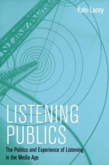 Listening Publics : The Politics and Experience of Listening in the Media Age